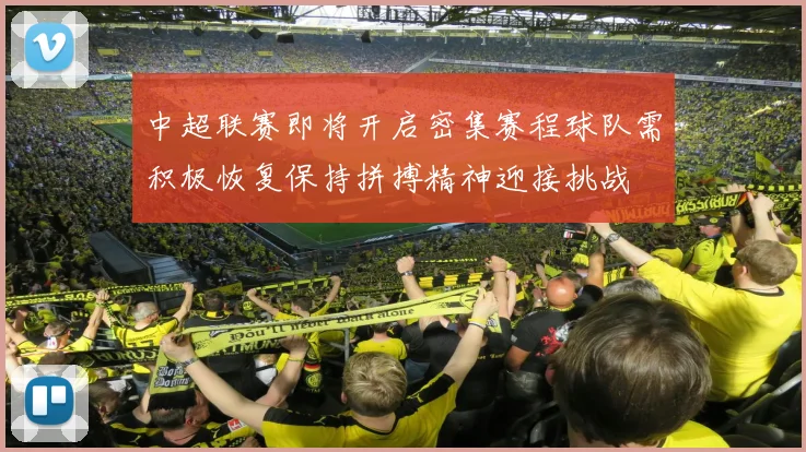 中超联赛即将开启密集赛程球队需积极恢复保持拼搏精神迎接挑战