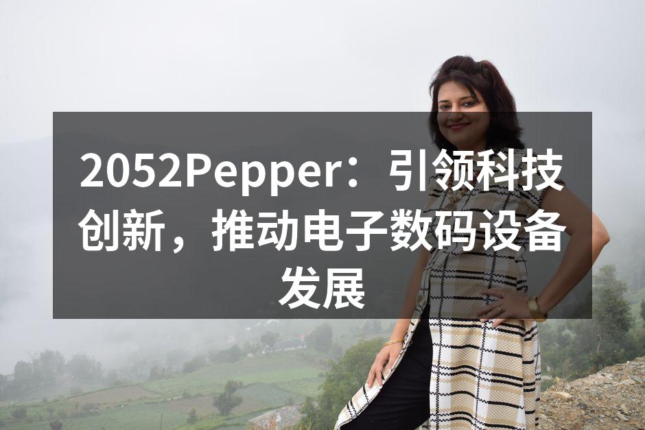 2052Pepper：引领科技创新，推动电子数码设备发展